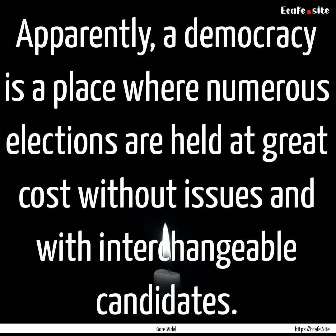 Apparently, a democracy is a place where.... : Quote by Gore Vidal