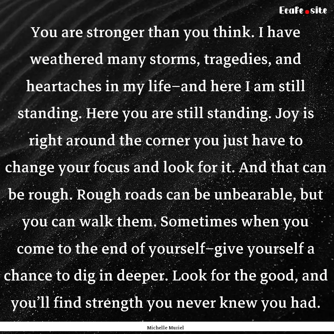 You are stronger than you think. I have weathered.... : Quote by Michelle Muriel