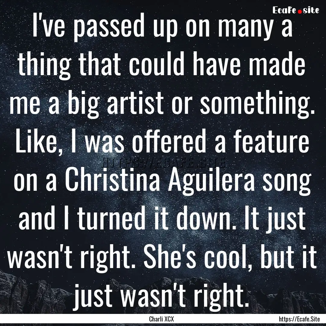 I've passed up on many a thing that could.... : Quote by Charli XCX