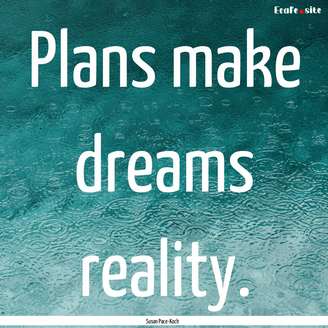 Plans make dreams reality. : Quote by Susan Pace-Koch