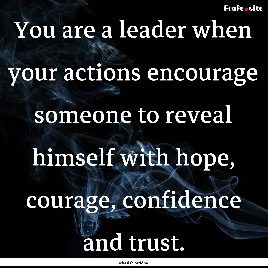 You are a leader when your actions encourage.... : Quote by Debasish Mridha