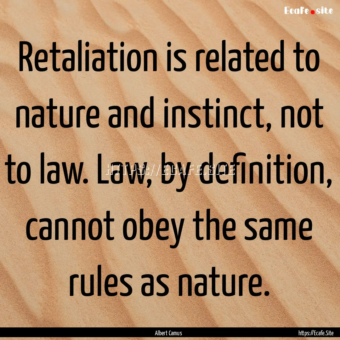 Retaliation is related to nature and instinct,.... : Quote by Albert Camus