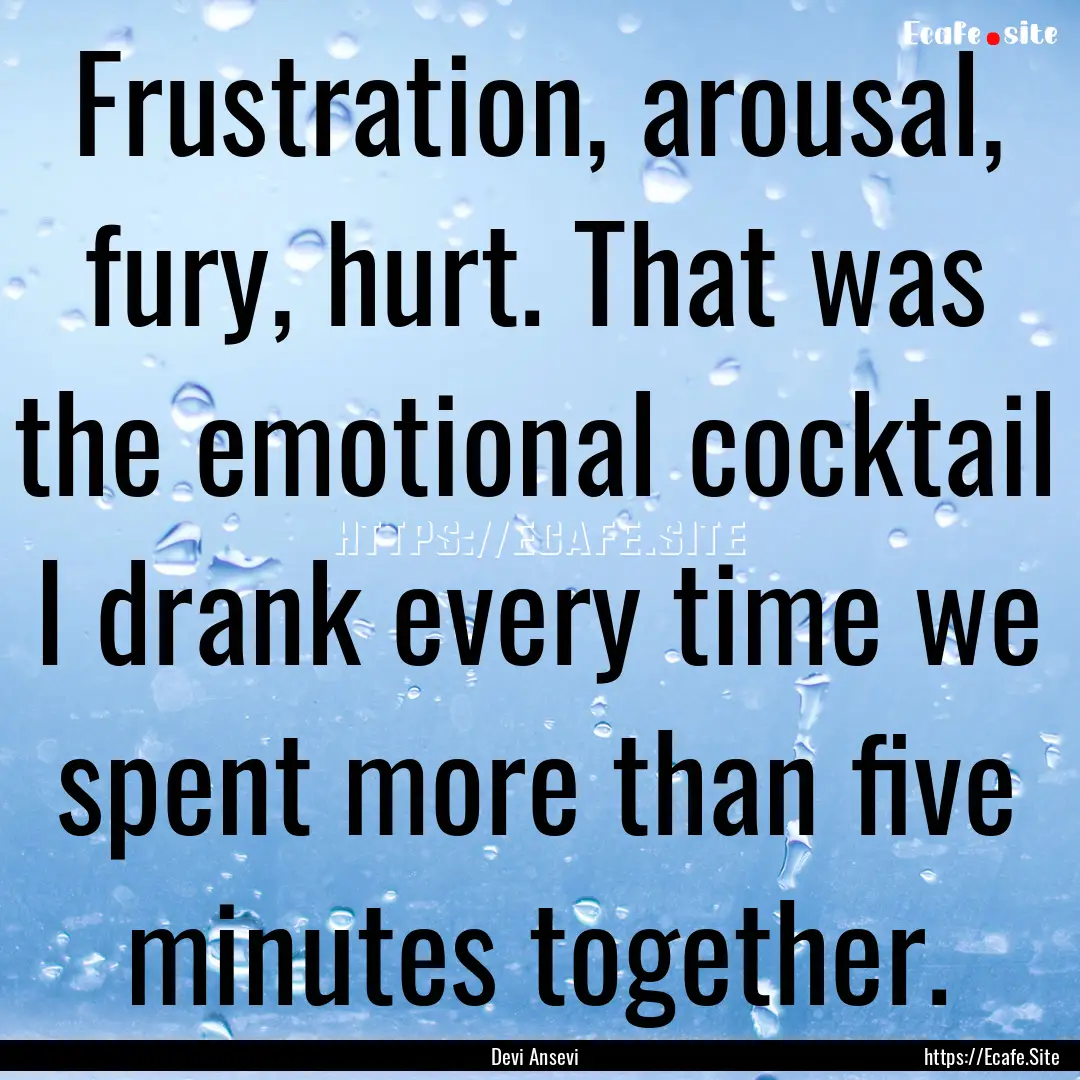 Frustration, arousal, fury, hurt. That was.... : Quote by Devi Ansevi