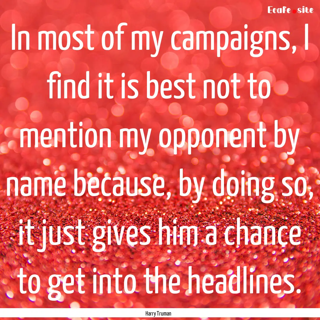 In most of my campaigns, I find it is best.... : Quote by Harry Truman