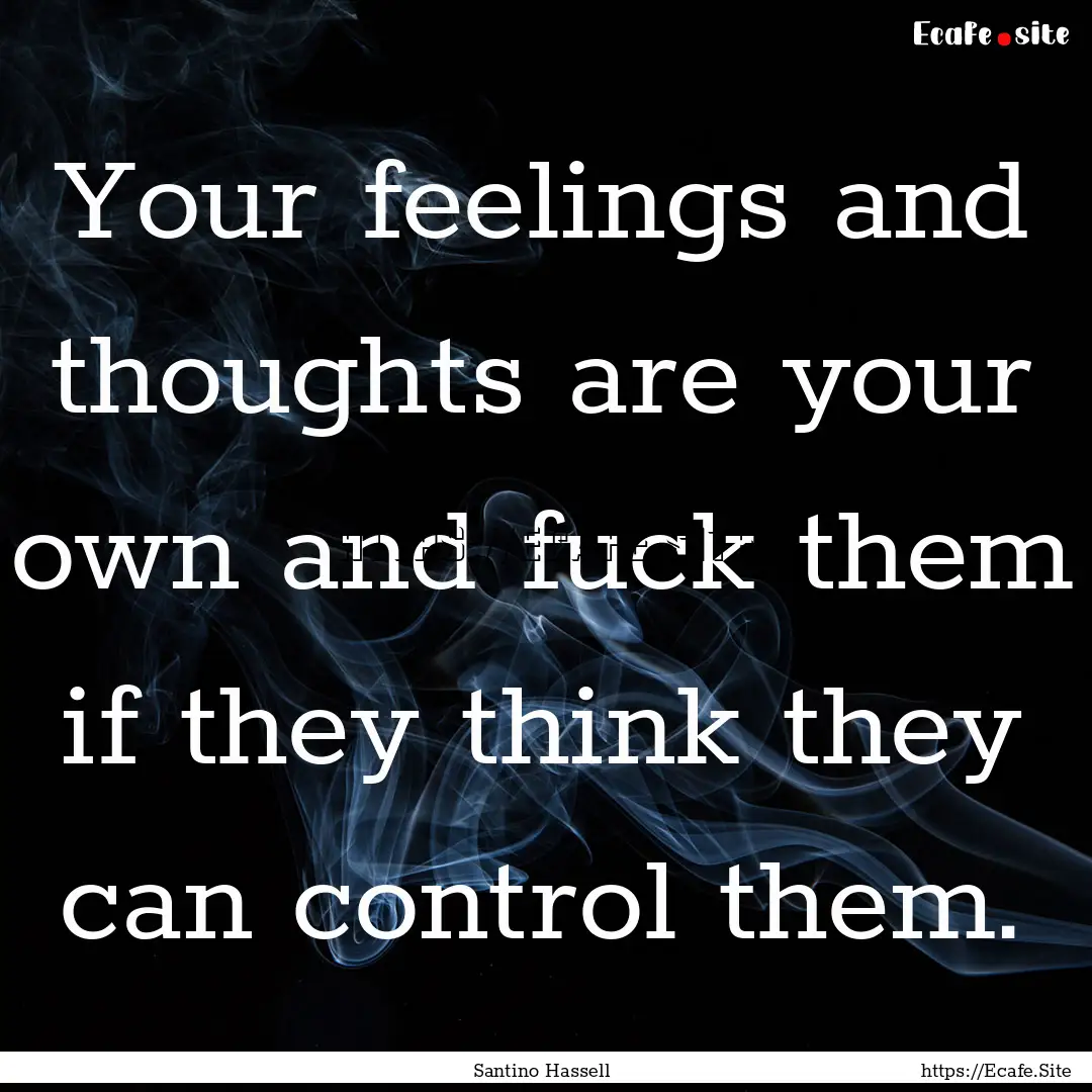 Your feelings and thoughts are your own and.... : Quote by Santino Hassell