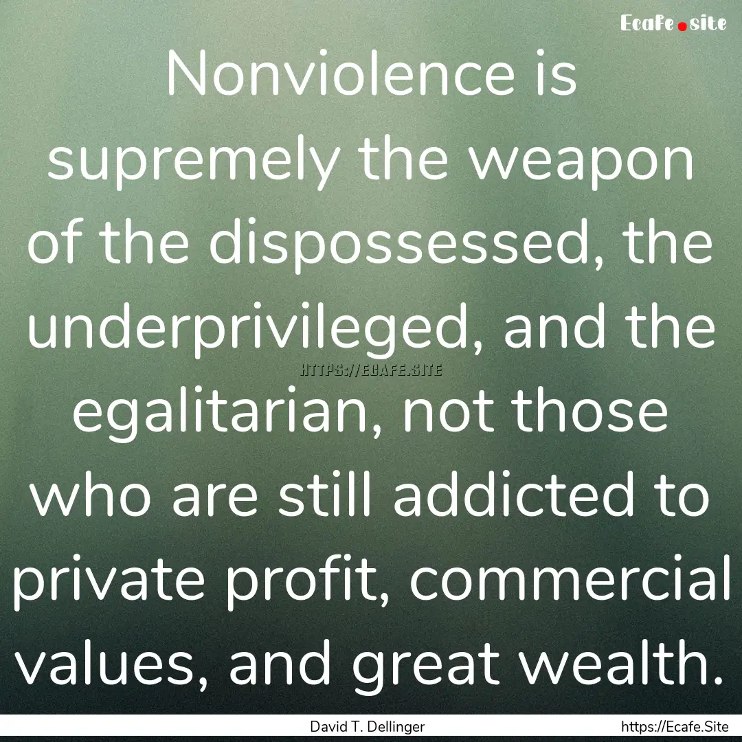 Nonviolence is supremely the weapon of the.... : Quote by David T. Dellinger