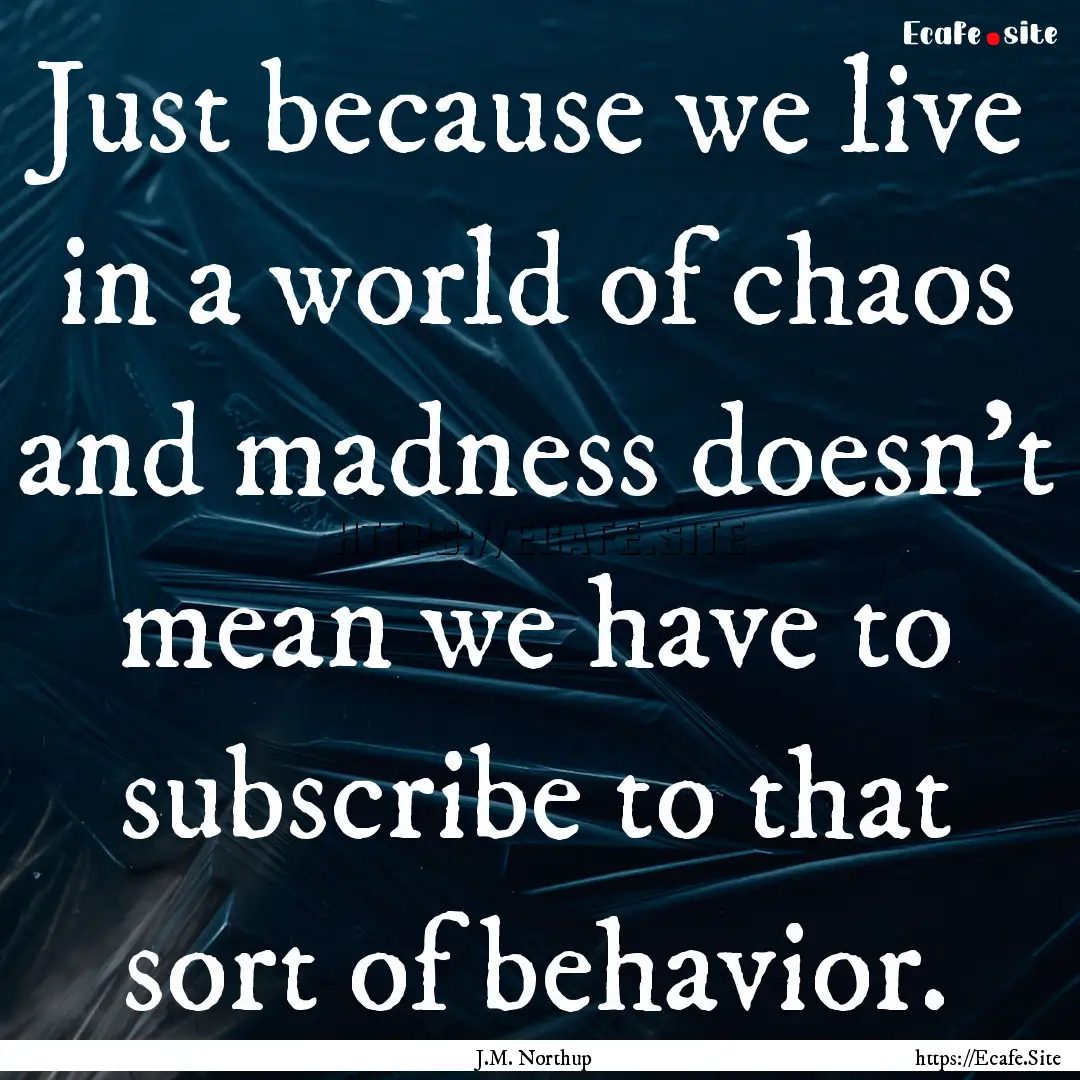 Just because we live in a world of chaos.... : Quote by J.M. Northup