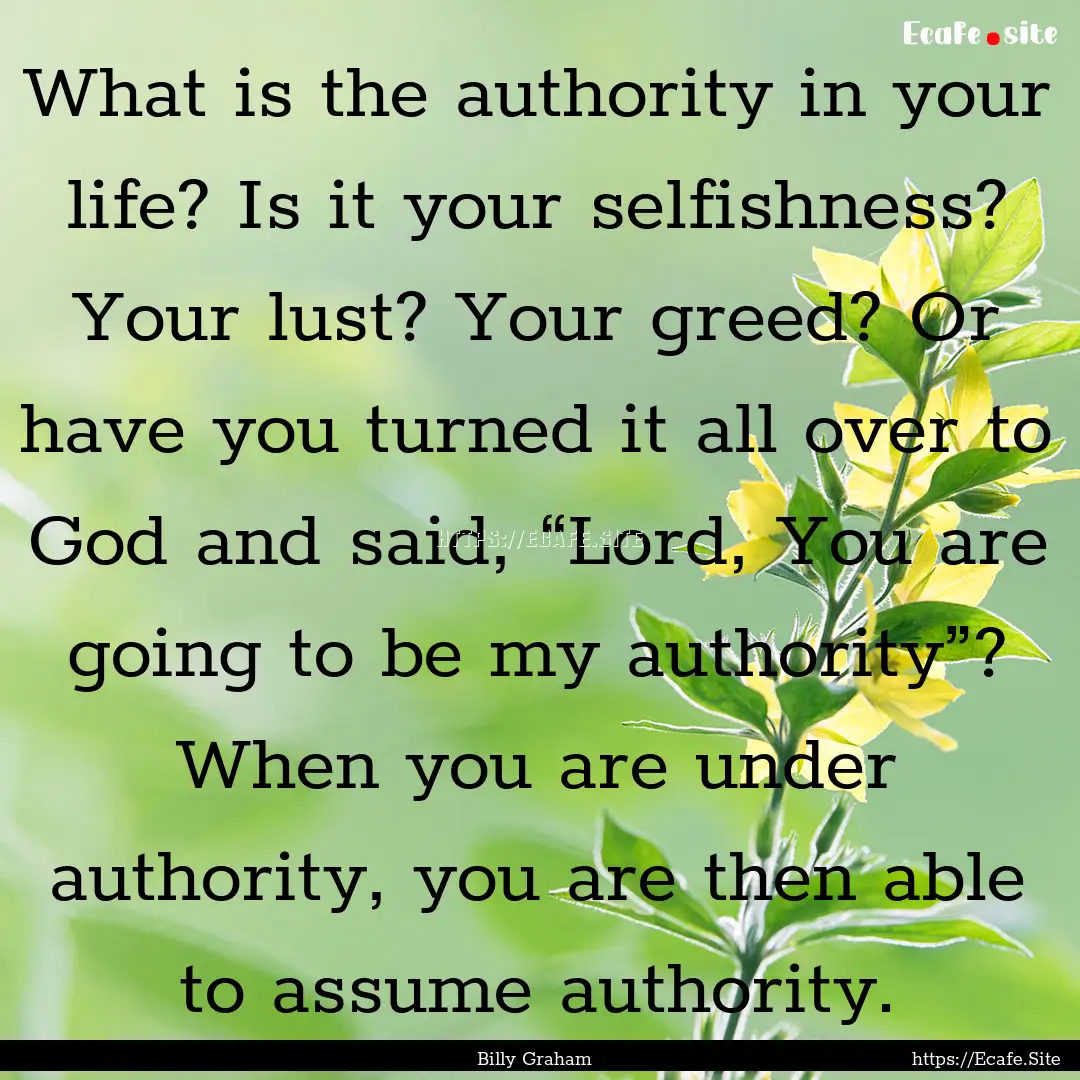 What is the authority in your life? Is it.... : Quote by Billy Graham