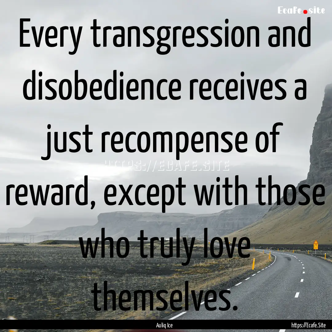 Every transgression and disobedience receives.... : Quote by Auliq Ice