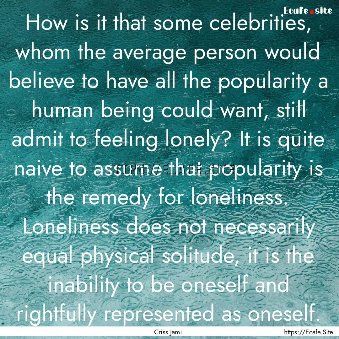 How is it that some celebrities, whom the.... : Quote by Criss Jami