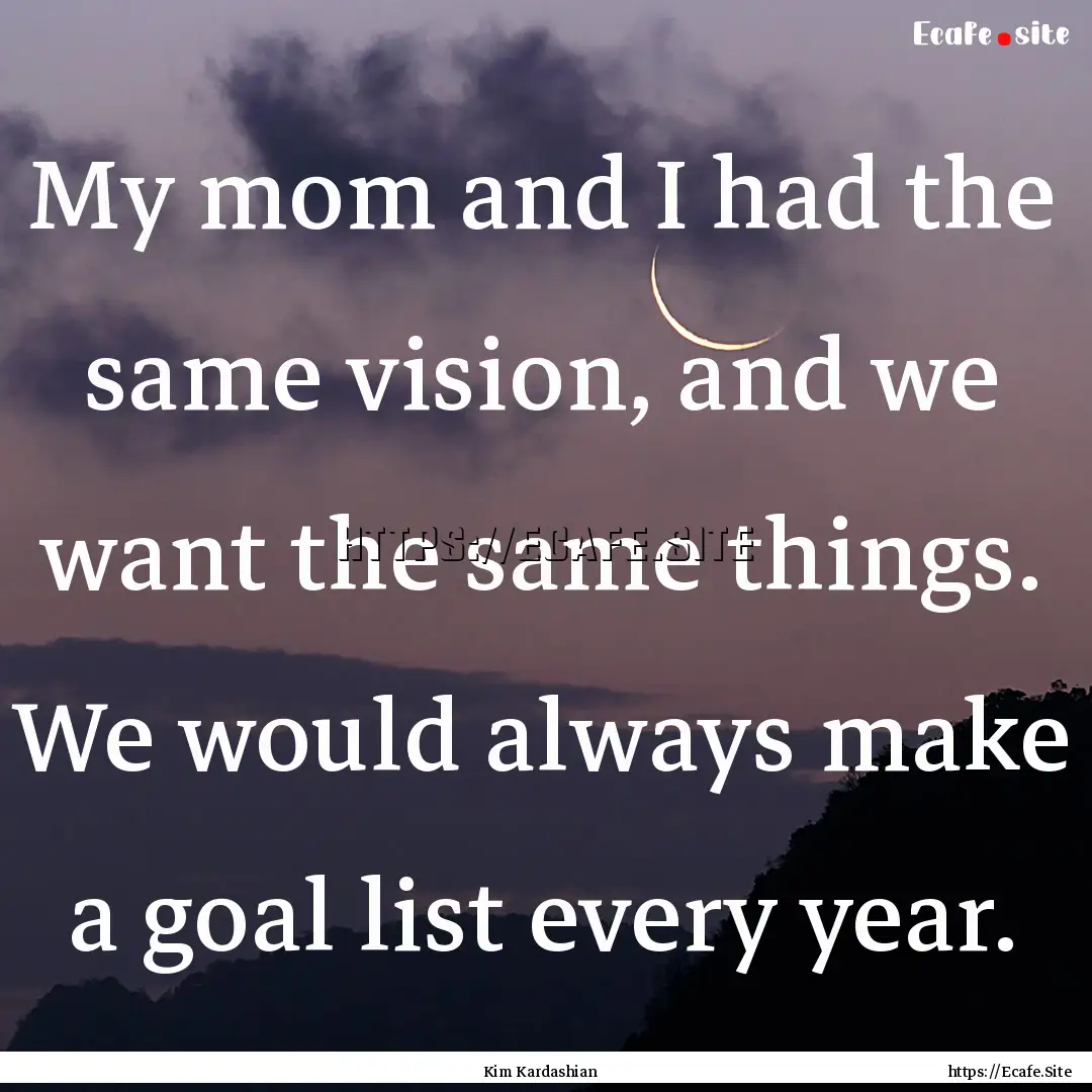 My mom and I had the same vision, and we.... : Quote by Kim Kardashian