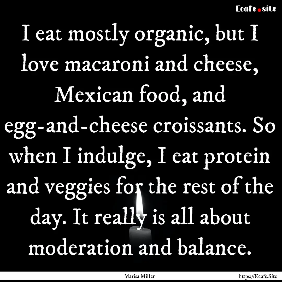 I eat mostly organic, but I love macaroni.... : Quote by Marisa Miller