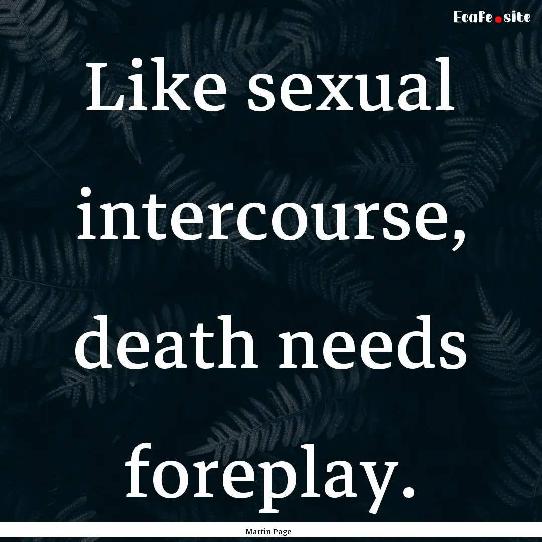 Like sexual intercourse, death needs foreplay..... : Quote by Martin Page