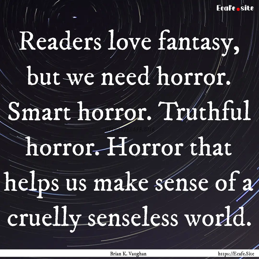 Readers love fantasy, but we need horror..... : Quote by Brian K. Vaughan