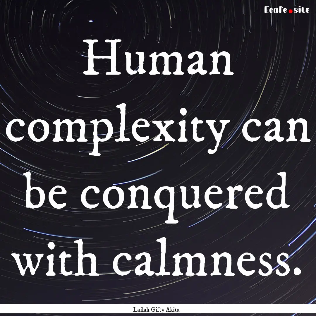 Human complexity can be conquered with calmness..... : Quote by Lailah Gifty Akita