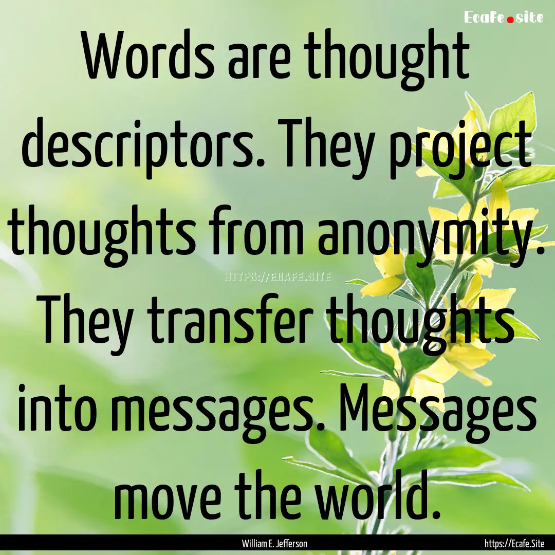 Words are thought descriptors. They project.... : Quote by William E. Jefferson