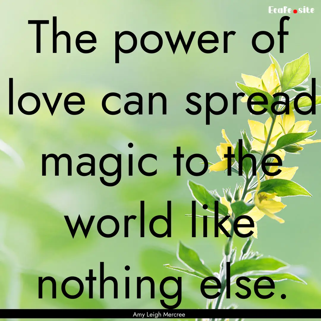 The power of love can spread magic to the.... : Quote by Amy Leigh Mercree