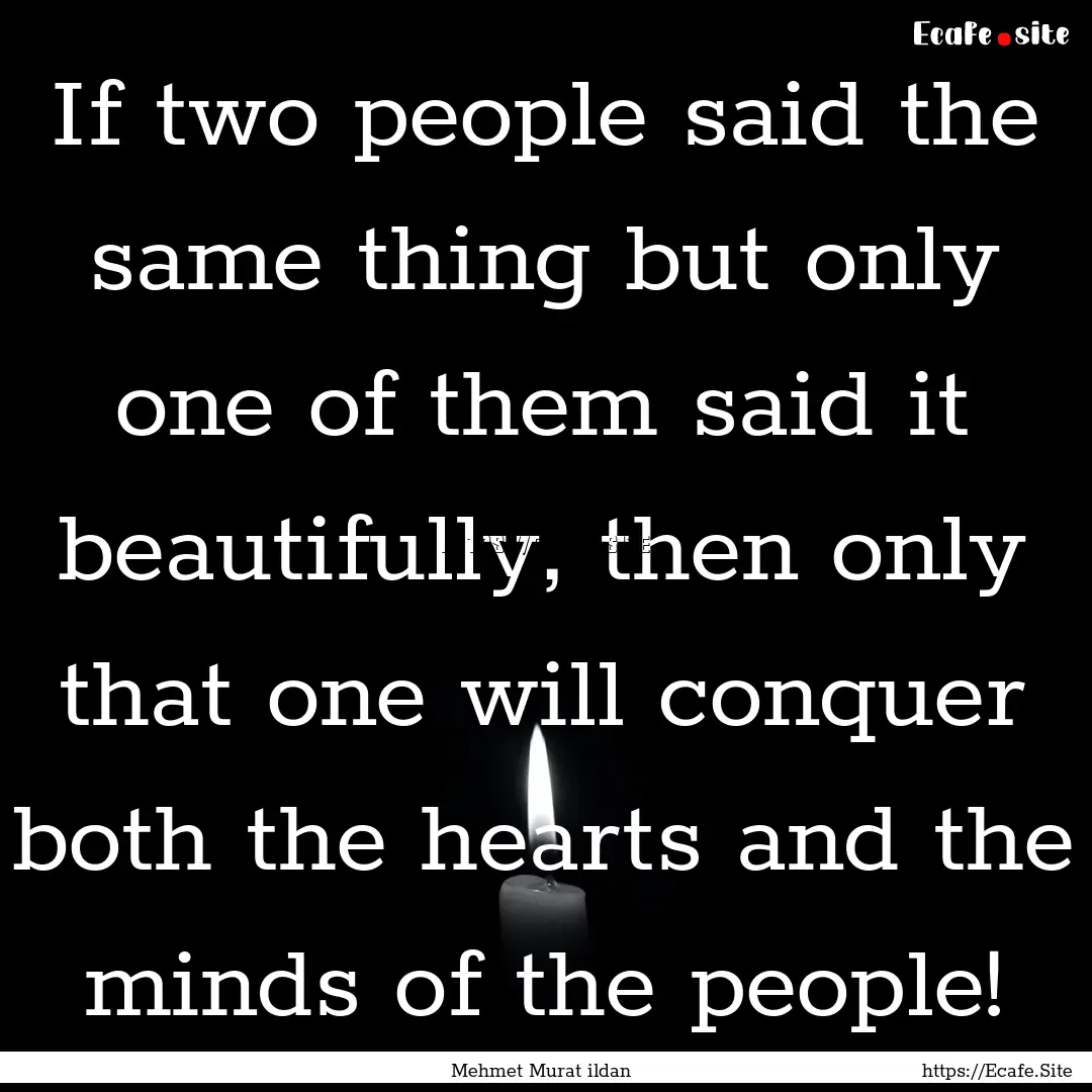 If two people said the same thing but only.... : Quote by Mehmet Murat ildan