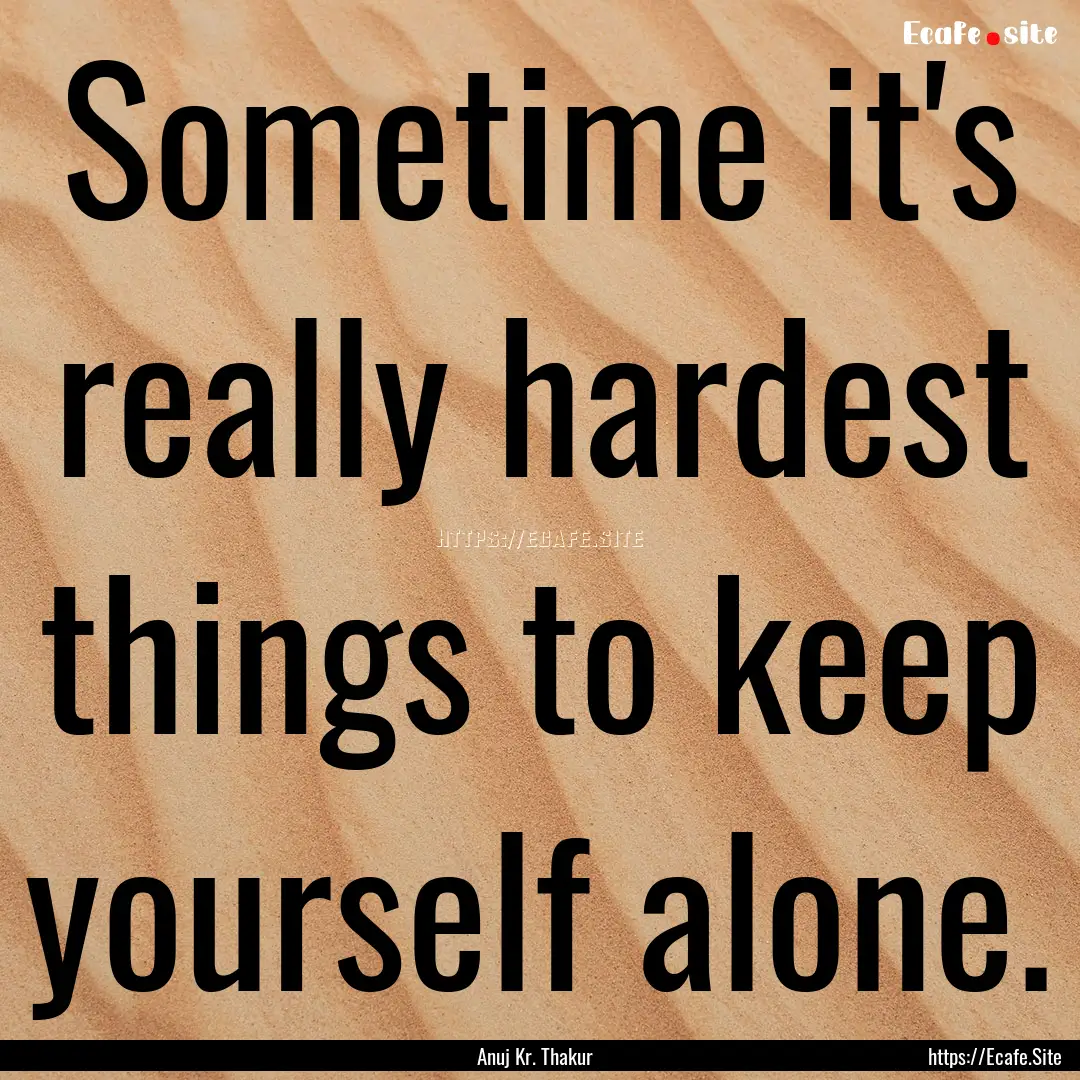 Sometime it's really hardest things to keep.... : Quote by Anuj Kr. Thakur