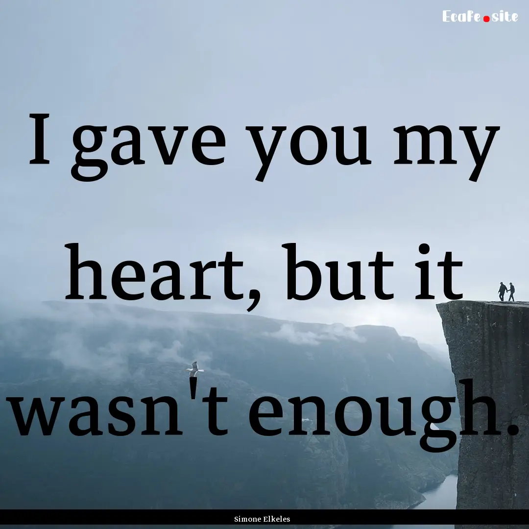 I gave you my heart, but it wasn't enough..... : Quote by Simone Elkeles