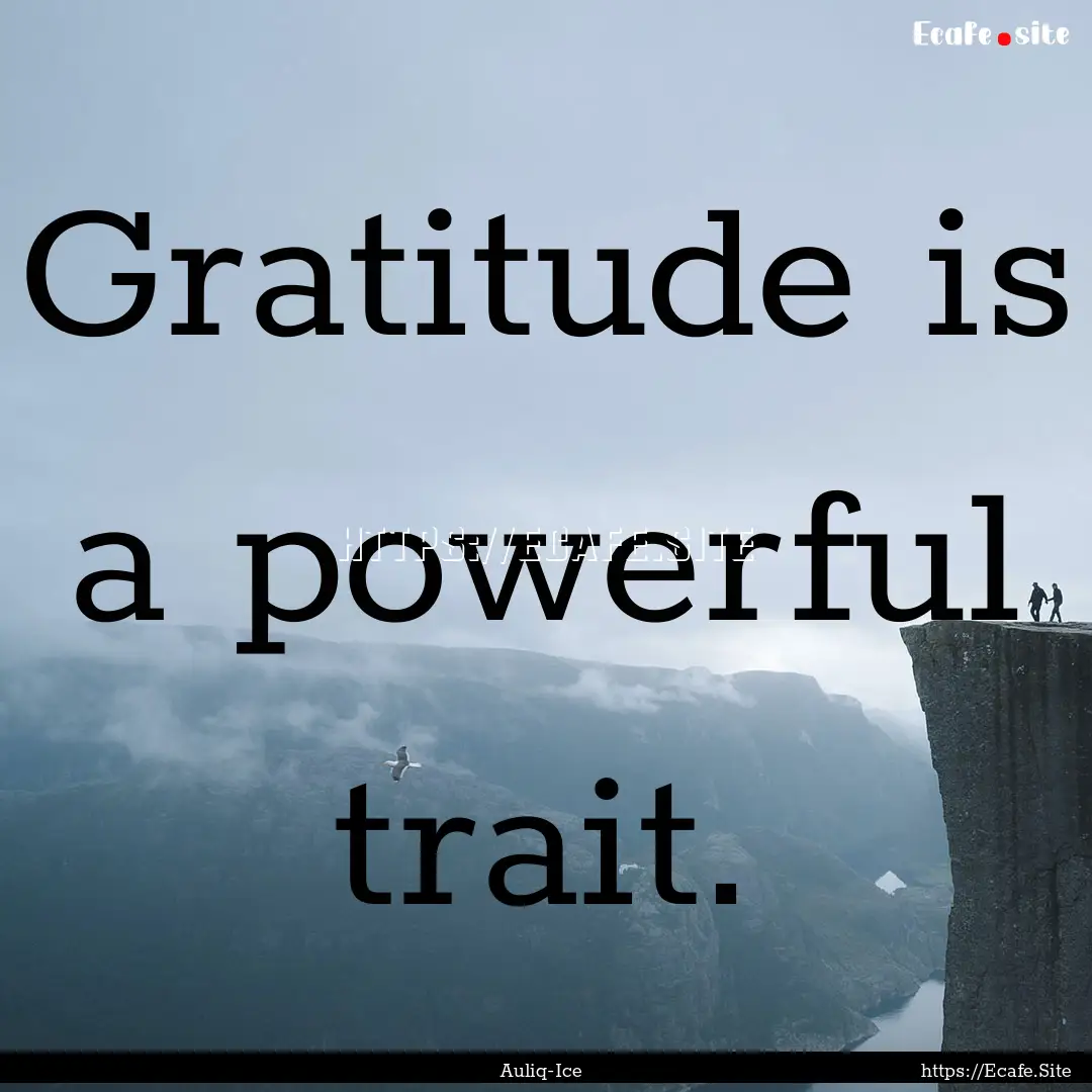 Gratitude is a powerful trait. : Quote by Auliq-Ice