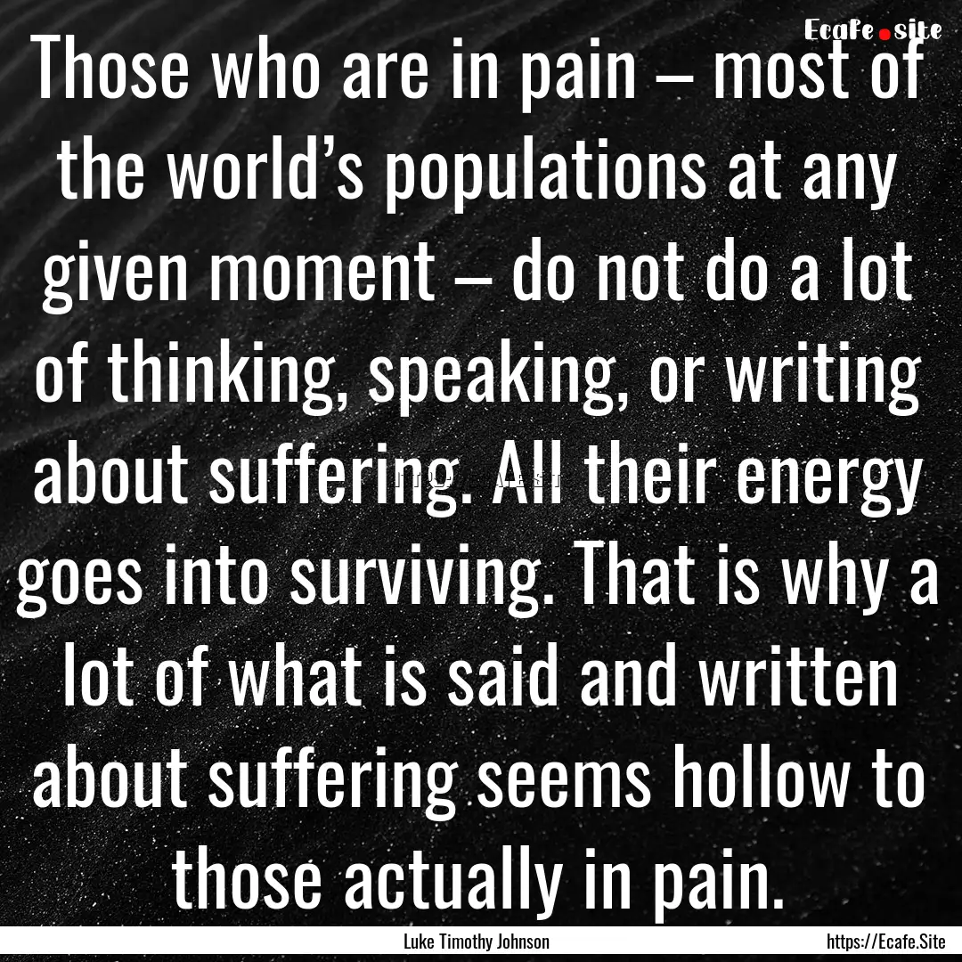 Those who are in pain – most of the world’s.... : Quote by Luke Timothy Johnson