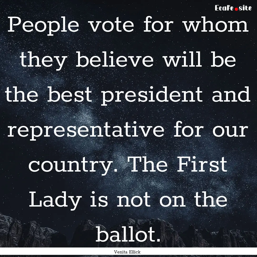 People vote for whom they believe will be.... : Quote by Venita Ellick