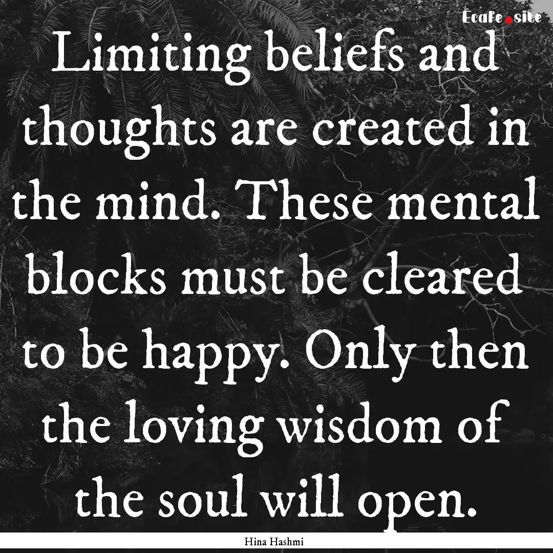 Limiting beliefs and thoughts are created.... : Quote by Hina Hashmi