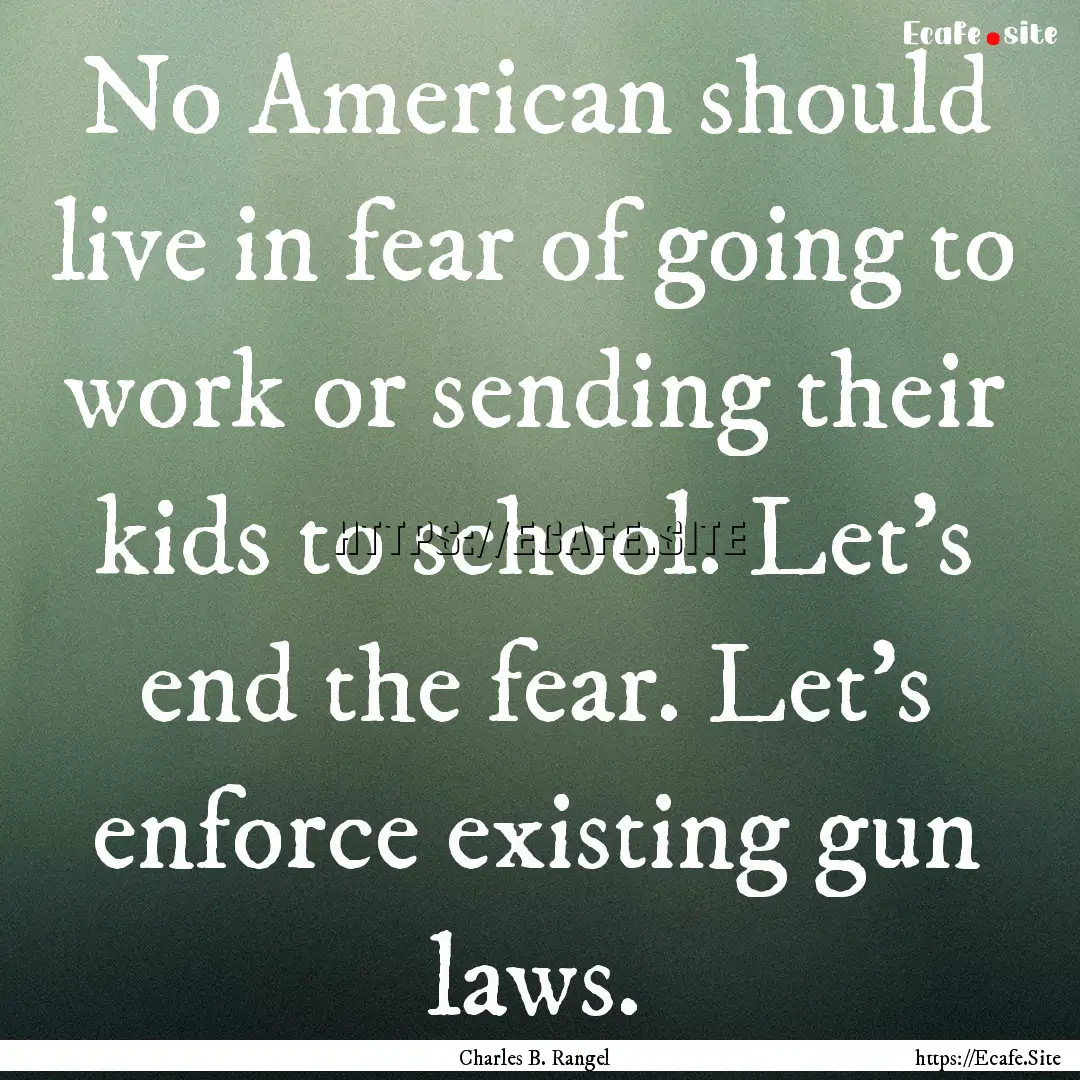 No American should live in fear of going.... : Quote by Charles B. Rangel