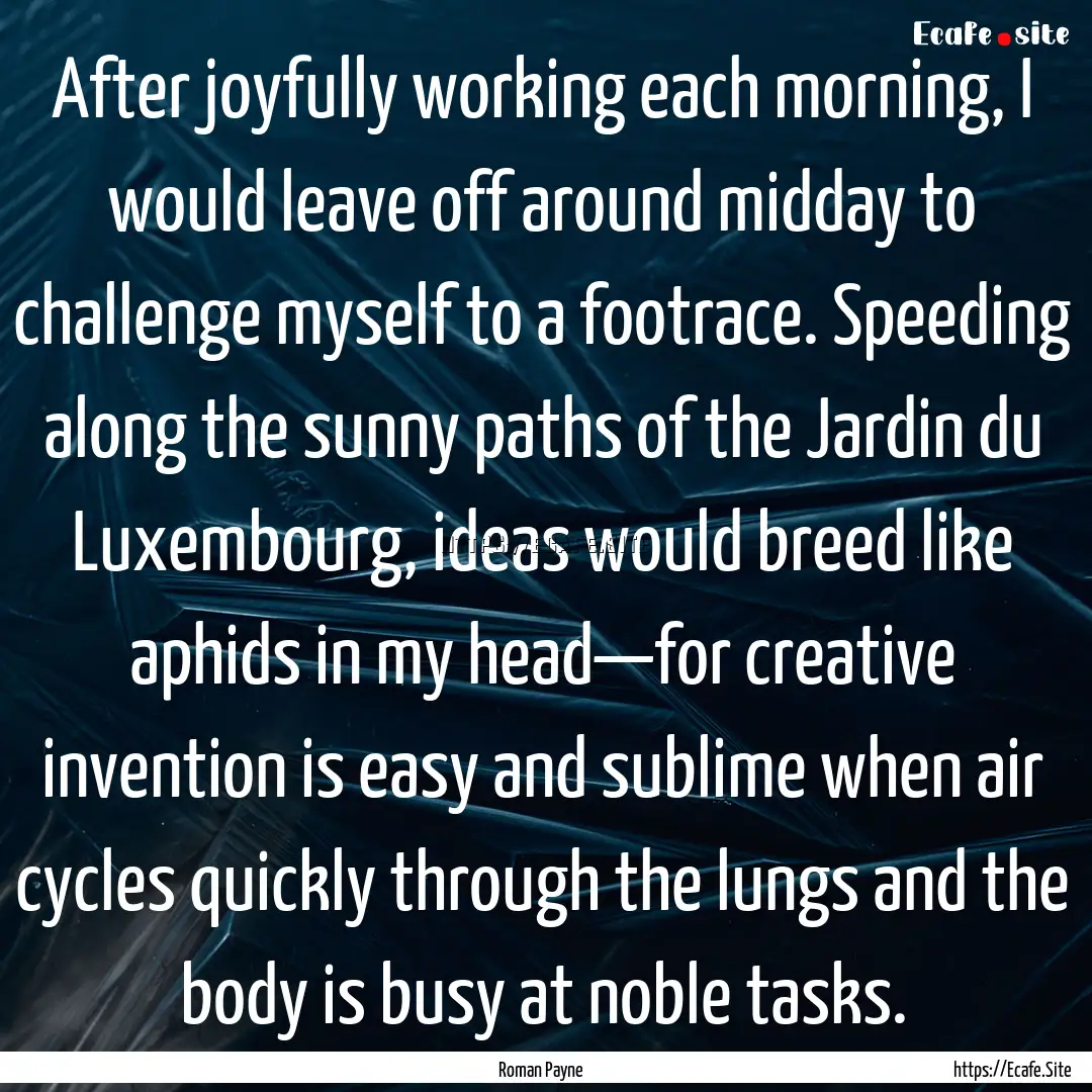 After joyfully working each morning, I would.... : Quote by Roman Payne