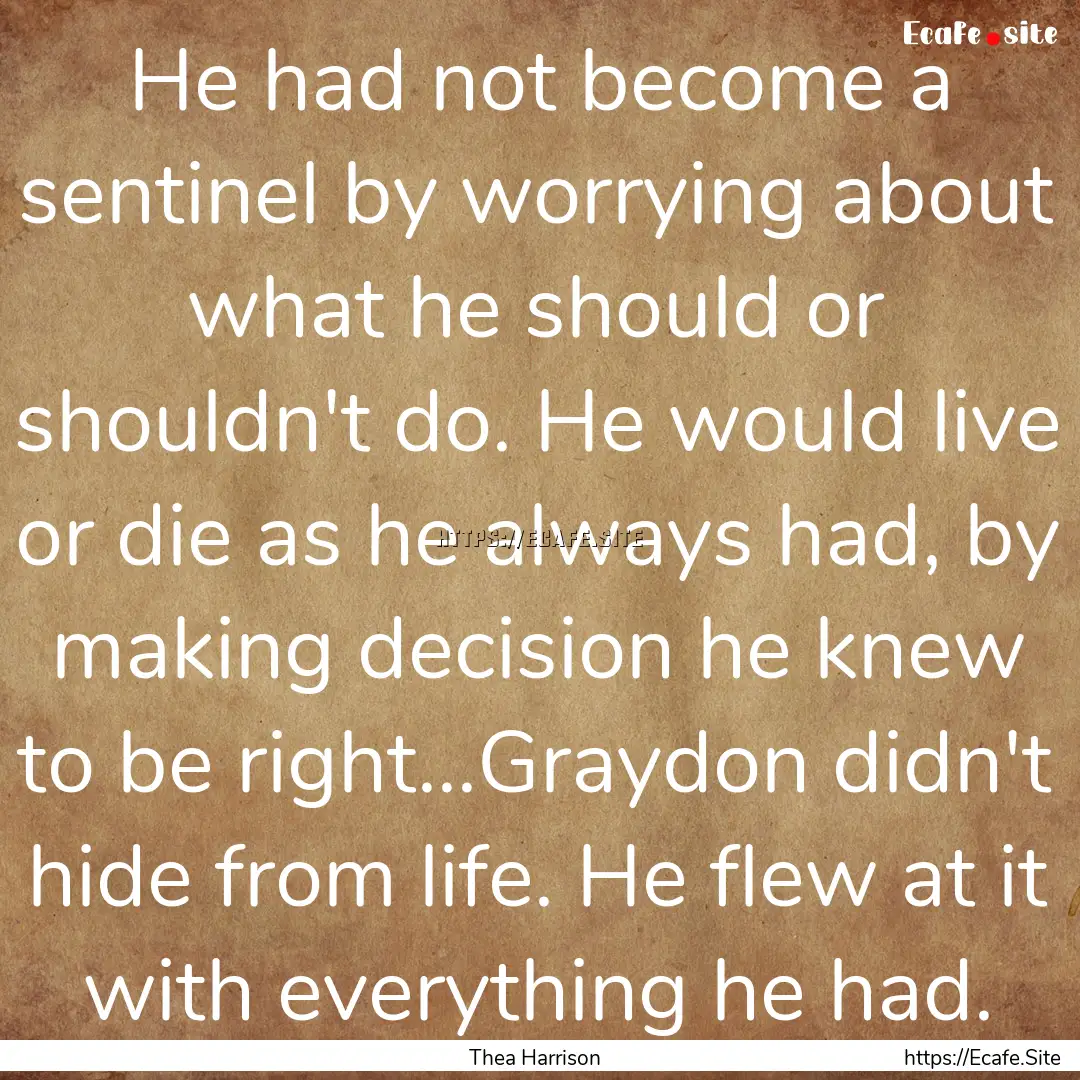 He had not become a sentinel by worrying.... : Quote by Thea Harrison