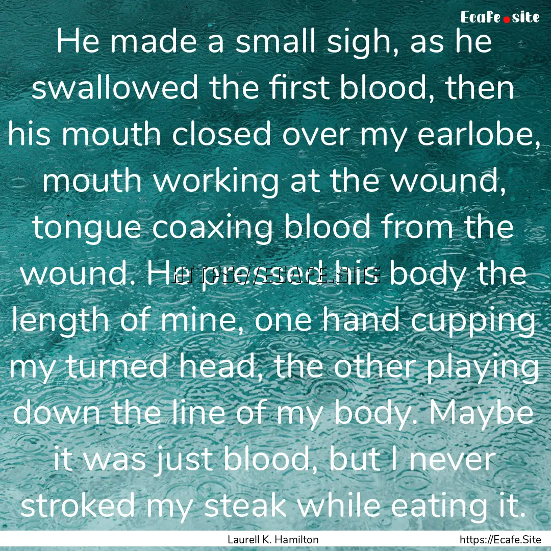 He made a small sigh, as he swallowed the.... : Quote by Laurell K. Hamilton