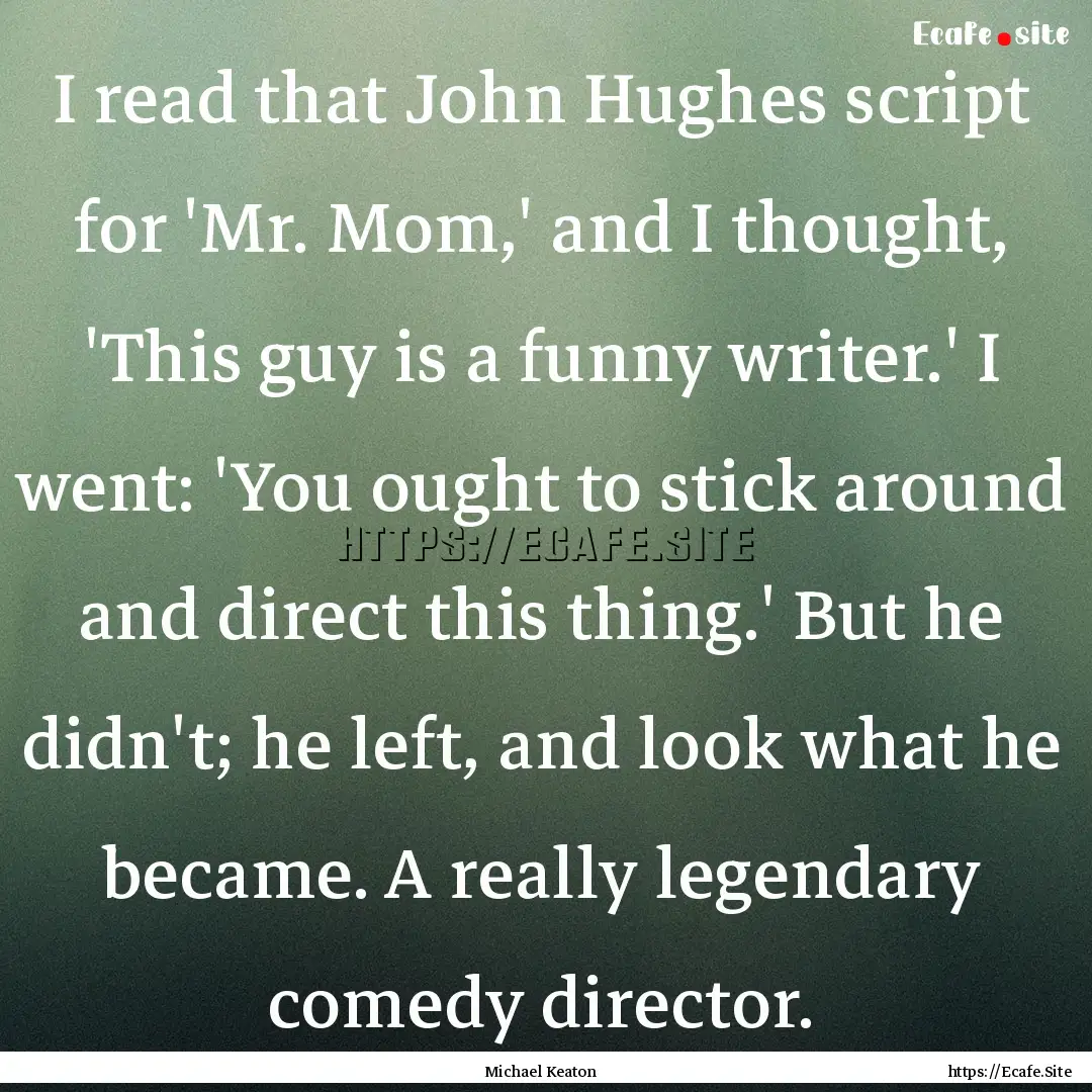 I read that John Hughes script for 'Mr. Mom,'.... : Quote by Michael Keaton