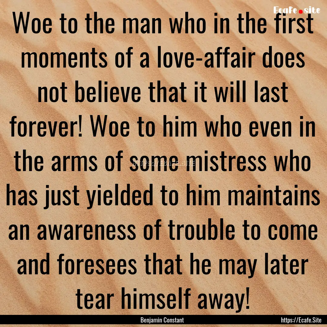 Woe to the man who in the first moments of.... : Quote by Benjamin Constant