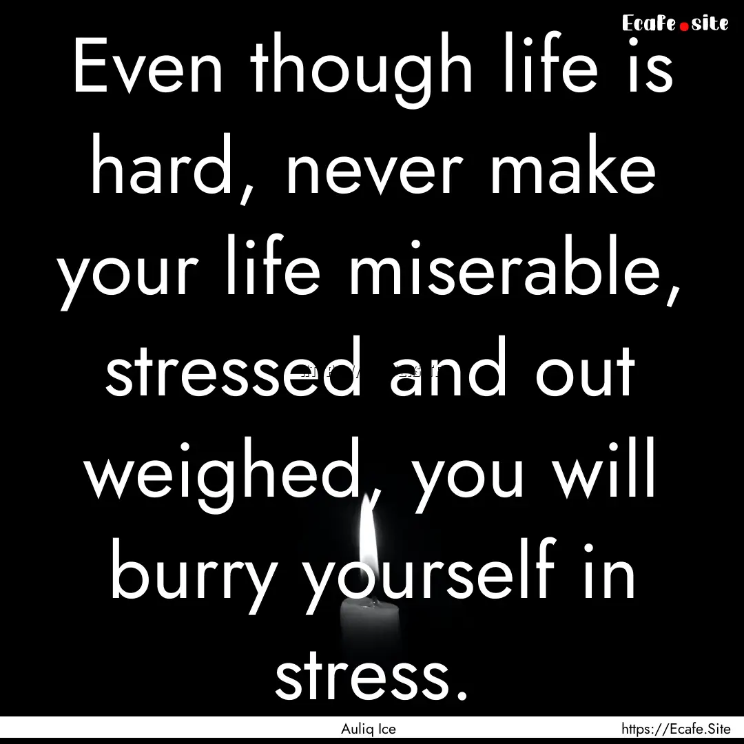 Even though life is hard, never make your.... : Quote by Auliq Ice