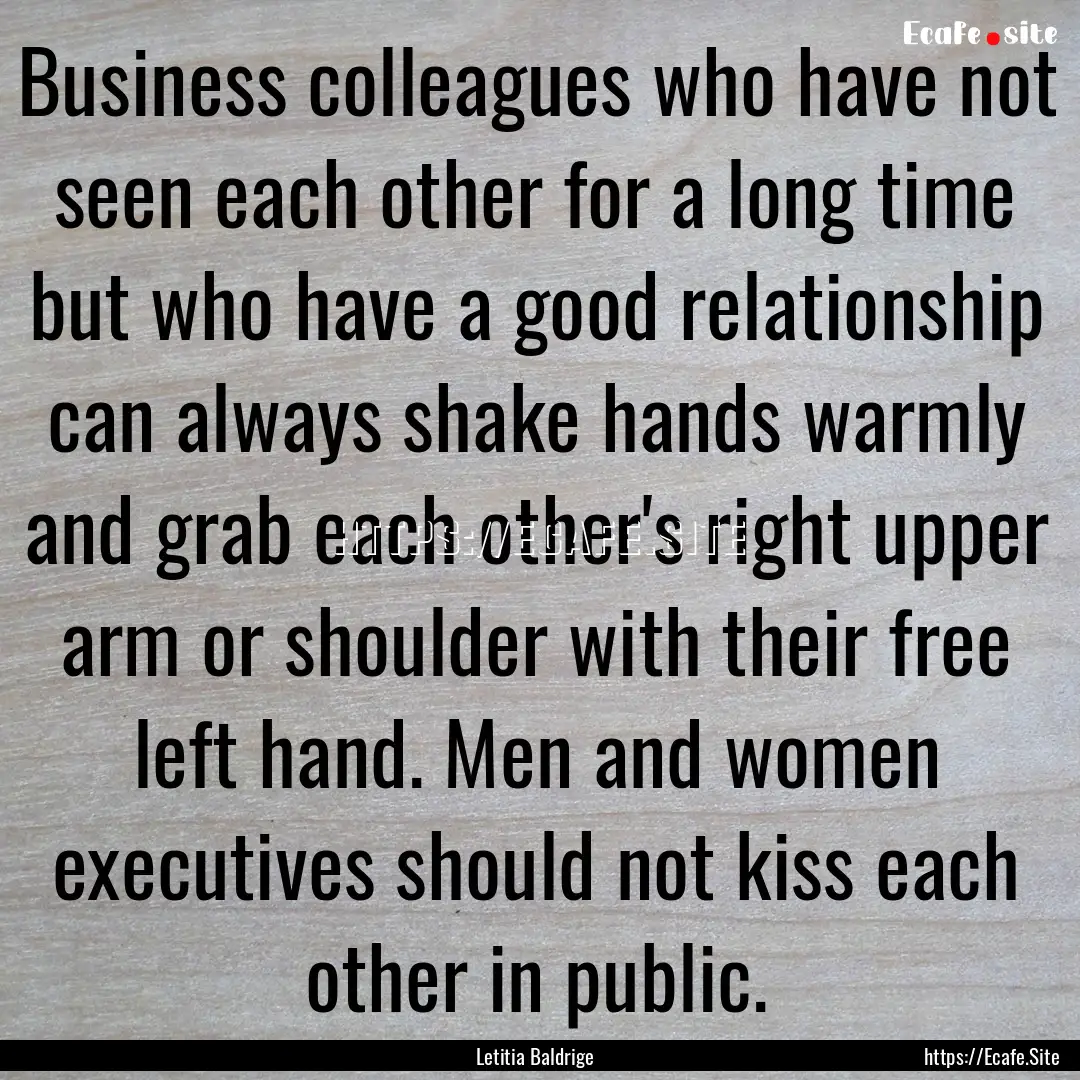 Business colleagues who have not seen each.... : Quote by Letitia Baldrige