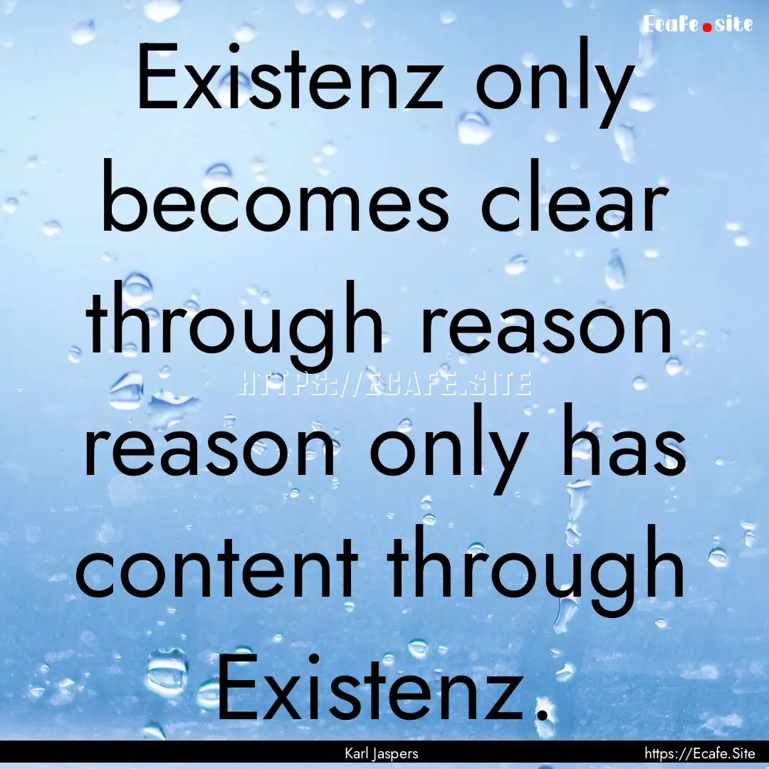 Existenz only becomes clear through reason.... : Quote by Karl Jaspers