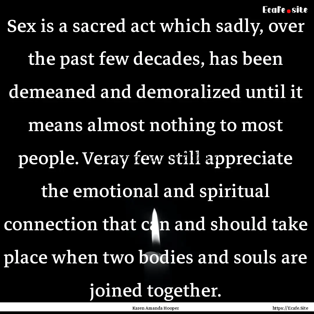 Sex is a sacred act which sadly, over the.... : Quote by Karen Amanda Hooper