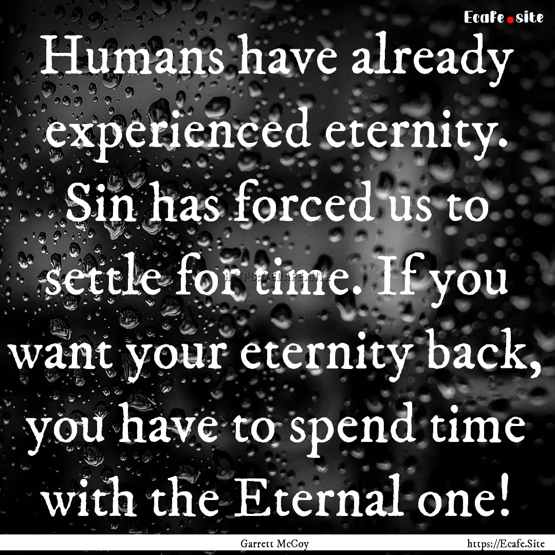 Humans have already experienced eternity..... : Quote by Garrett McCoy