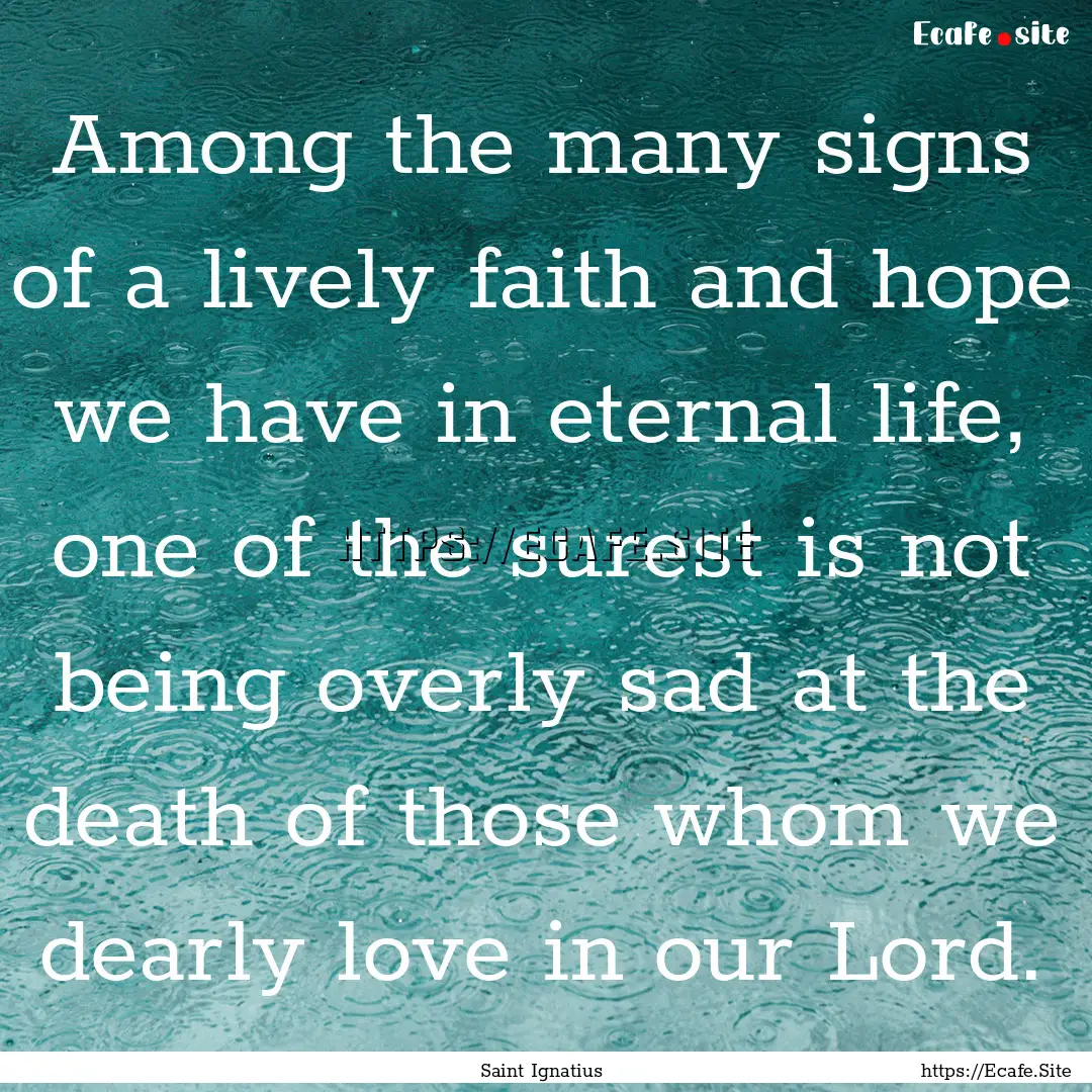 Among the many signs of a lively faith and.... : Quote by Saint Ignatius