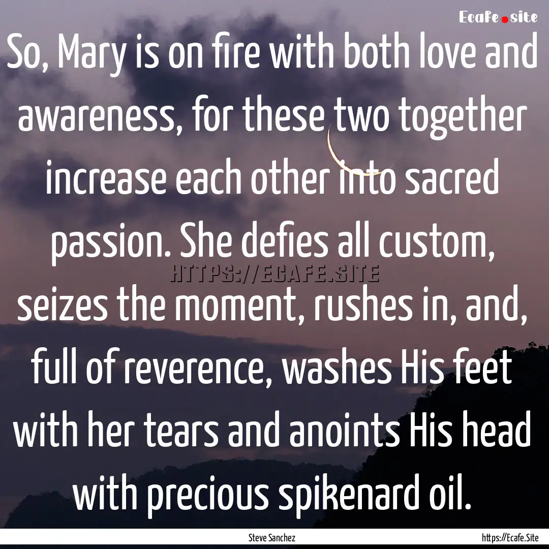 So, Mary is on fire with both love and awareness,.... : Quote by Steve Sanchez