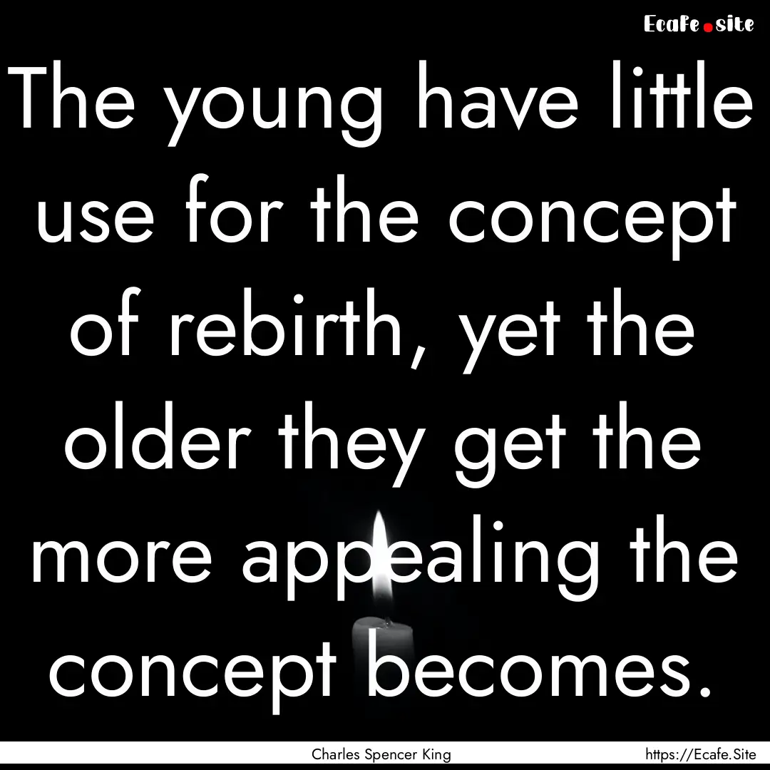 The young have little use for the concept.... : Quote by Charles Spencer King