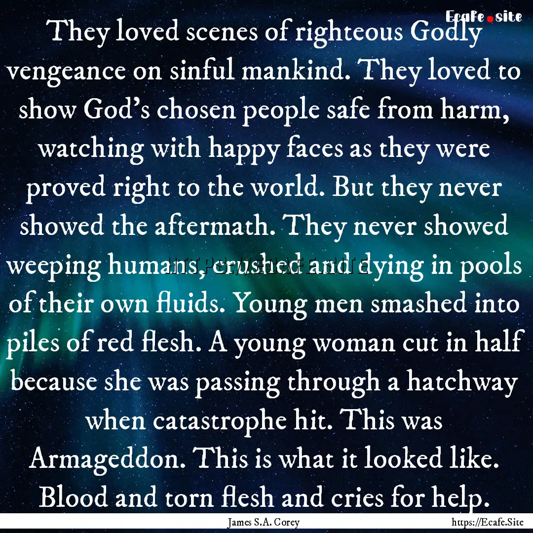 They loved scenes of righteous Godly vengeance.... : Quote by James S.A. Corey