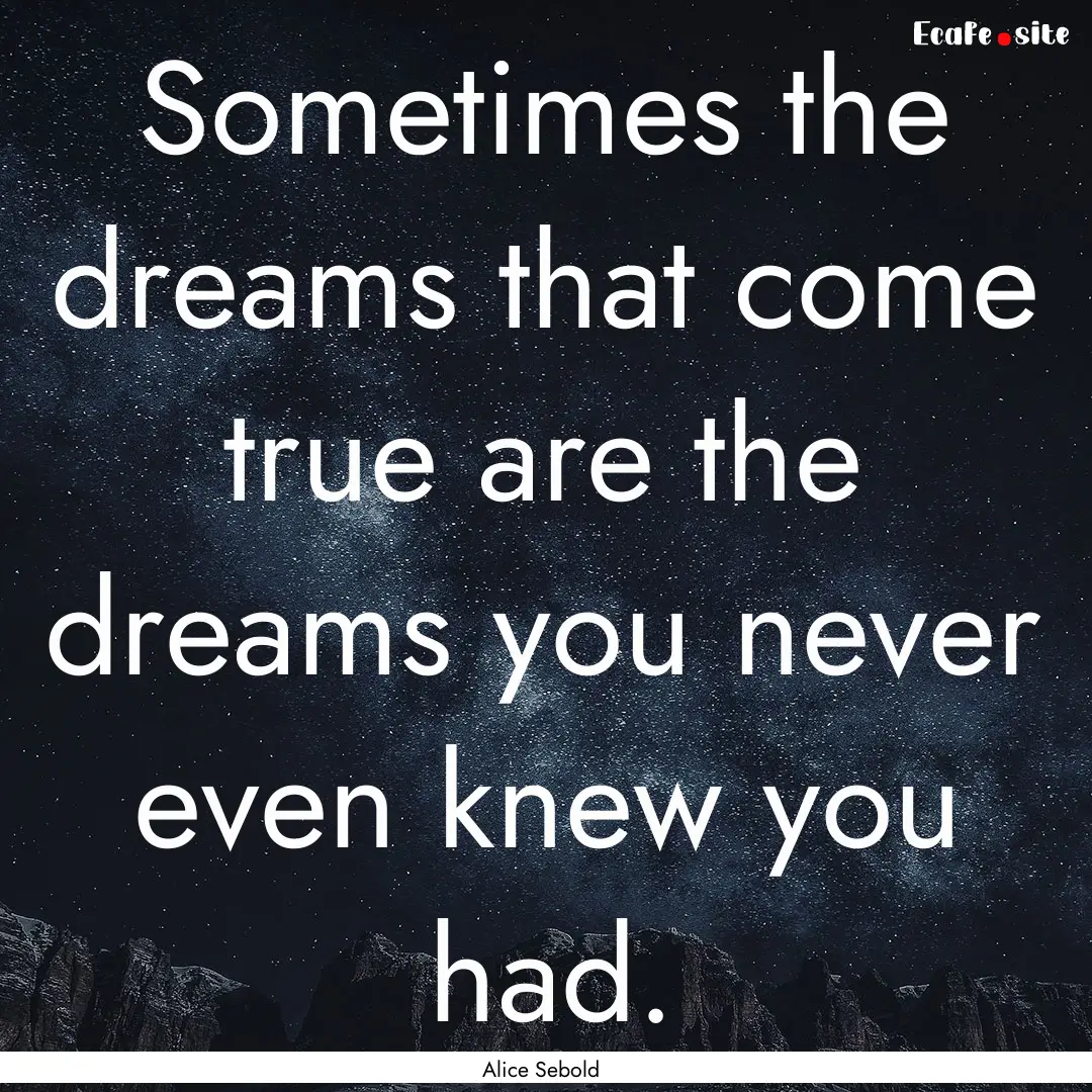 Sometimes the dreams that come true are the.... : Quote by Alice Sebold