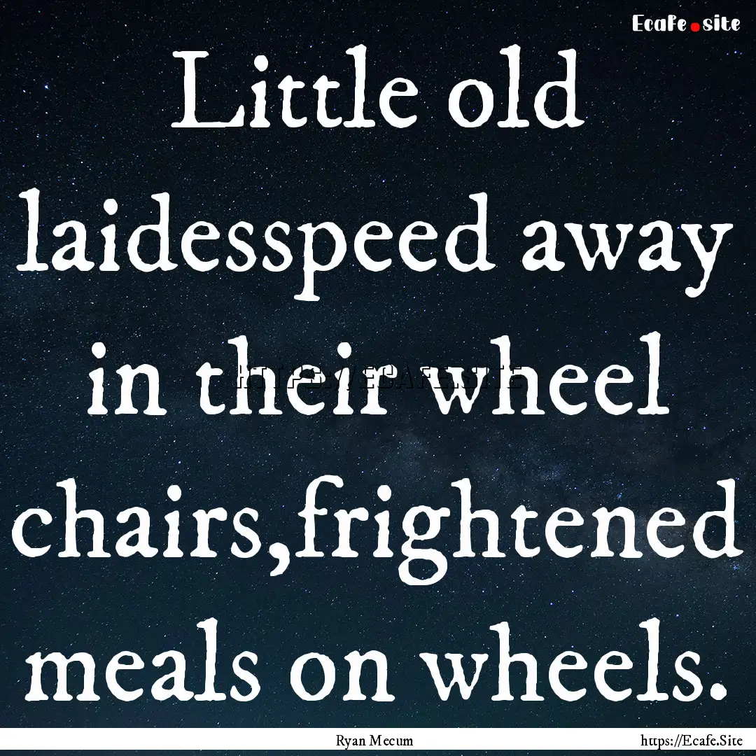 Little old laidesspeed away in their wheel.... : Quote by Ryan Mecum