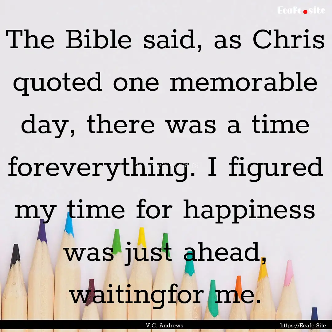 The Bible said, as Chris quoted one memorable.... : Quote by V.C. Andrews