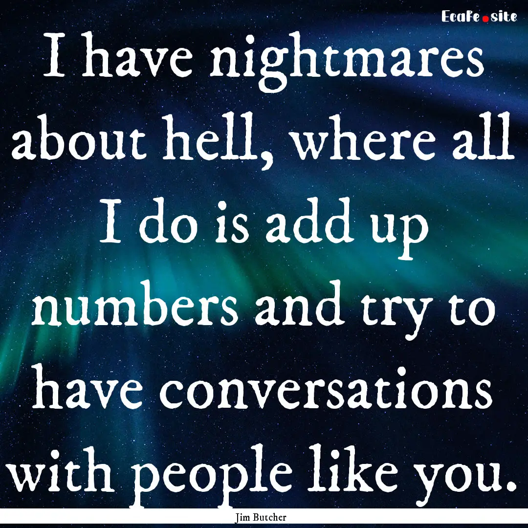 I have nightmares about hell, where all I.... : Quote by Jim Butcher