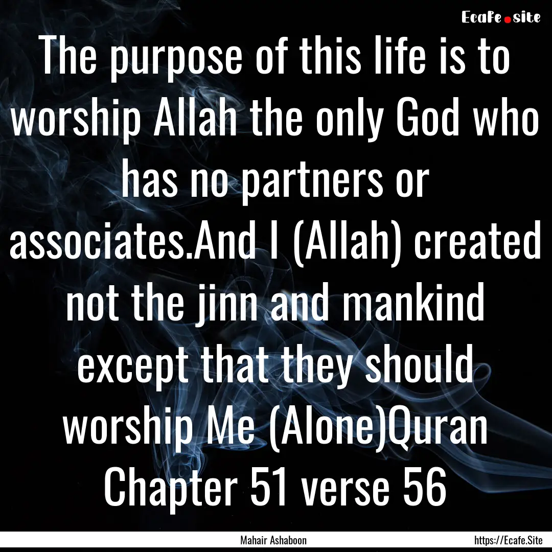 The purpose of this life is to worship Allah.... : Quote by Mahair Ashaboon