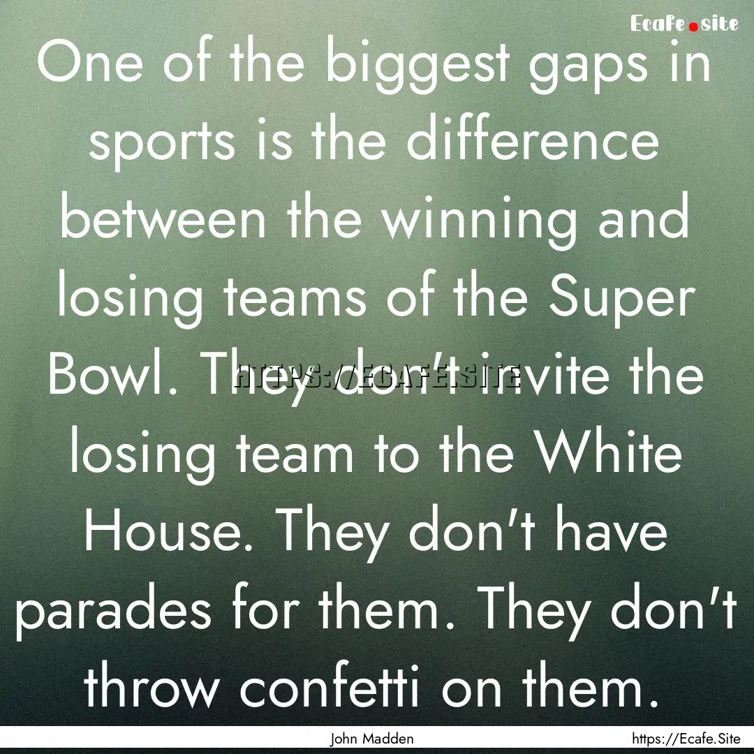 One of the biggest gaps in sports is the.... : Quote by John Madden