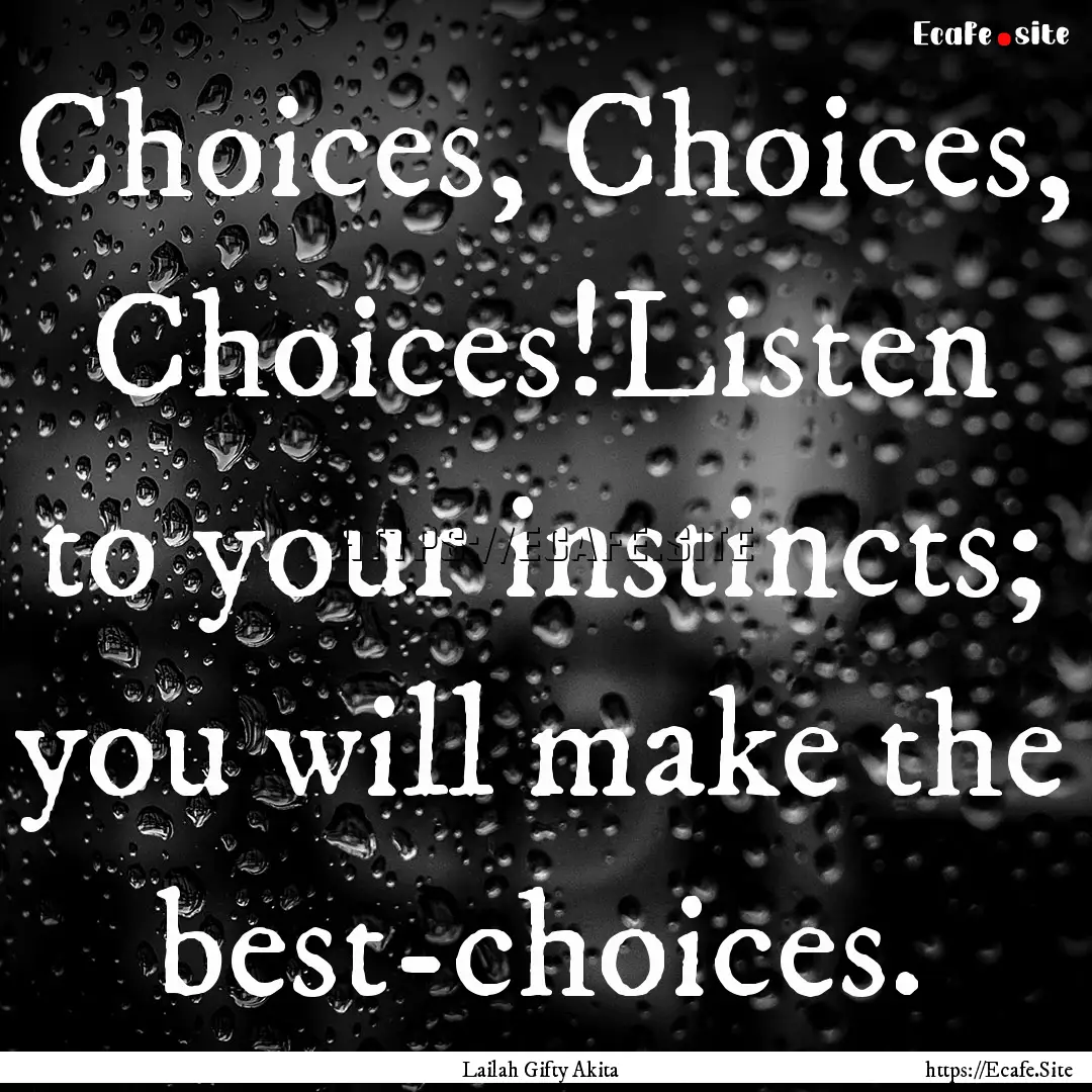 Choices, Choices, Choices!Listen to your.... : Quote by Lailah Gifty Akita